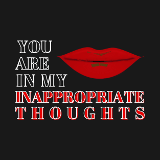 You are in my inappropriate thoughts T-Shirt