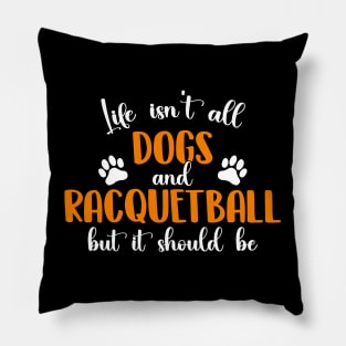 Life Isn't All Dogs and Racquetball But It Should Be Funny Racquetball Player Pillow