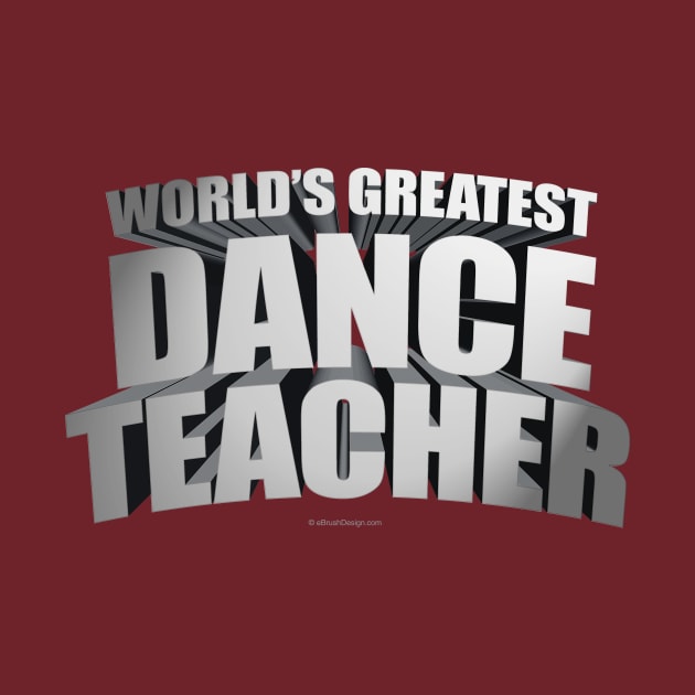 Worlds Greatest Dance Teacher by eBrushDesign