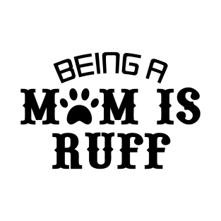 Being A Mom Is Ruff T-Shirt