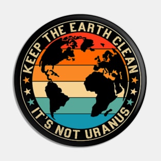 Keep The Earth Clean It's Not Uranus Pin