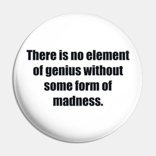 There is no element of genius without some form of madness Pin