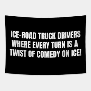 Ice Road Truck Drivers Where Every Turn is a Twist of Comedy on Ice! Tapestry