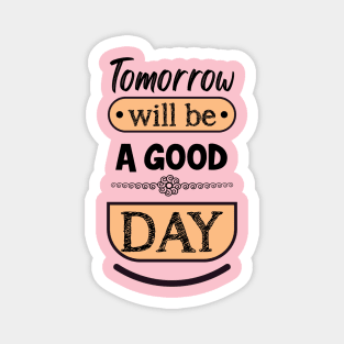 Tomorrow will be a good day Magnet