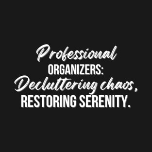 Professional Organizers: Decluttering chaos, restoring serenity. T-Shirt