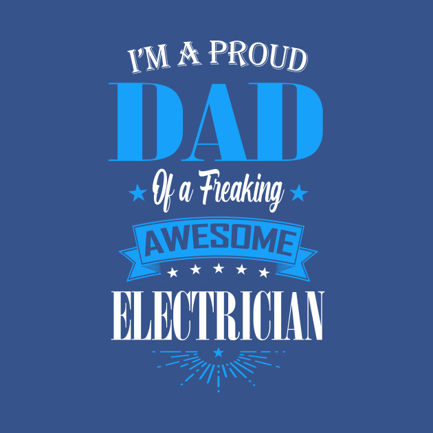 Discover I'm a Proud Dad of a Freaking Awesome Electrician - Electrician - T-Shirt