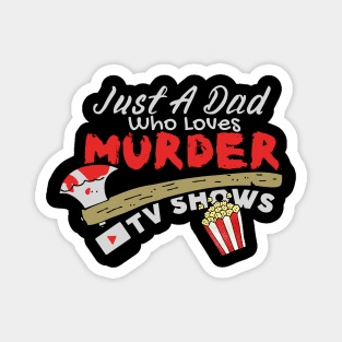 Just A Dad Who Loves Murder Tv Shows, True Crimes Fan Magnet