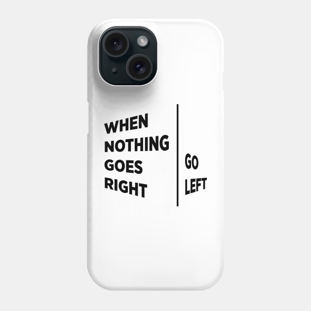 When nothing goes right, Go left Phone Case by BilalArt95