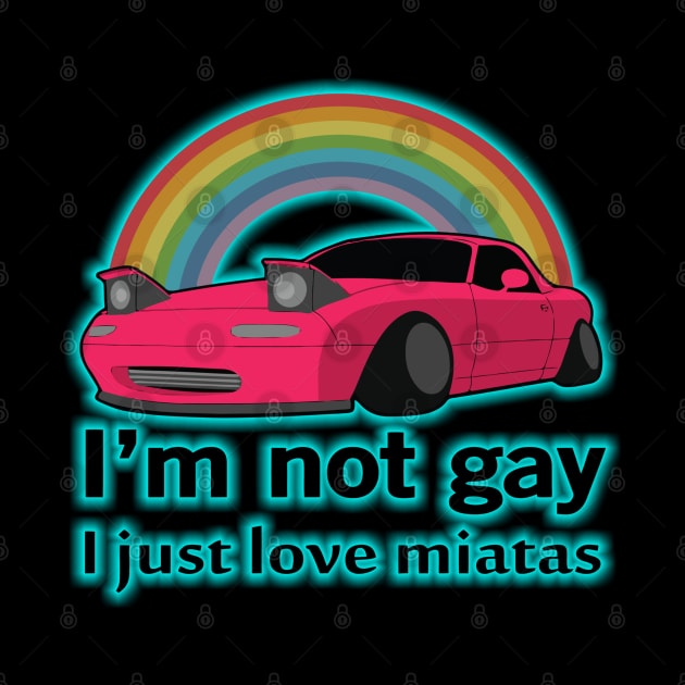 I'm not gay I just love my Miata by batinsaja