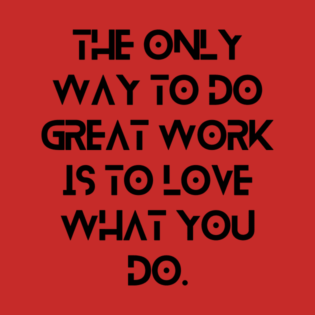 The only way to do great work is to love what you do. by CreativeYou