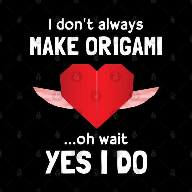 Funny I Don't Always Make Origami by White Martian