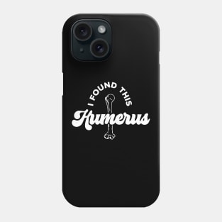 I Found This Humerus Phone Case