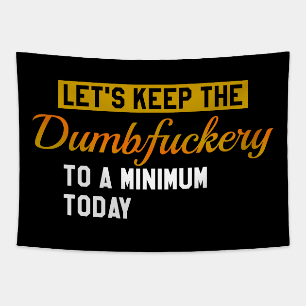 Let's Keep the Dumbfuckery to a Minimum Today Tapestry by Nana On Here