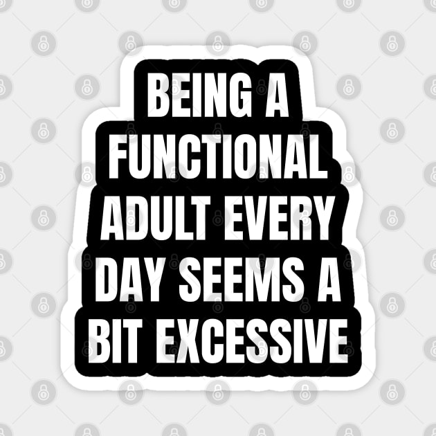 Being A Functional Adult Every Day Seems A Bit Excessive Magnet by Creatifly Graphic Tees