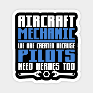 Aircraft Mechanic We are Created Because Pilots Need Heros Too Magnet