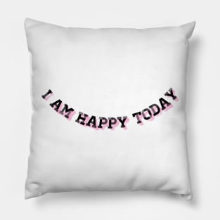 I am happy today Pillow