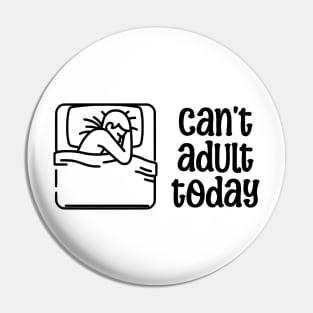 Can't Adult Today T-shirt, Funny Tee Saying, Funny and Sarcastic Shirt Pin