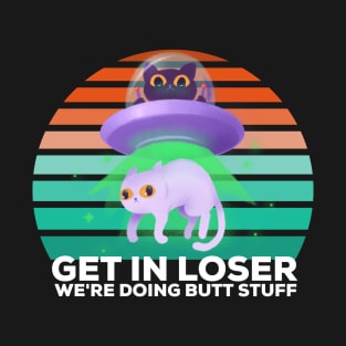 Get in loser were doing butt stuff T-Shirt