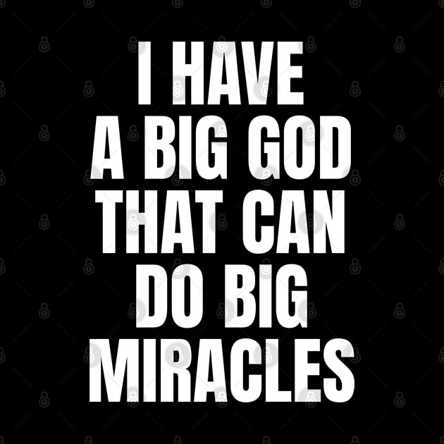I Have A Big God That Can Do Big Miracles - Christian by ChristianShirtsStudios
