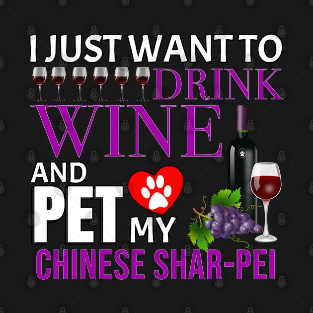 I Just Want To Drink Wine And Pet My Chinese Shar-Pei - Gift For Chinese Shar-Pei Owner Dog Breed,Dog Lover, Lover by HarrietsDogGifts