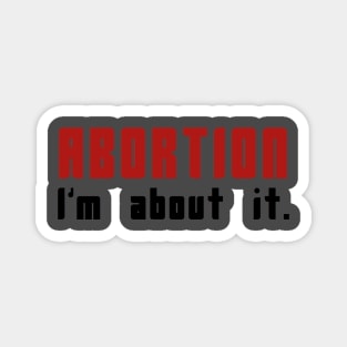 Abortion: I'm About It Magnet