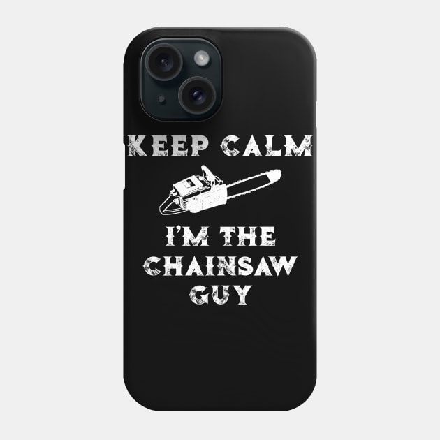 Chainsaw Keep Calm I'm the Chainsaw Guy Lumberjack Gift Phone Case by StacysCellar