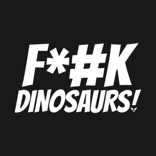 F*#K DINOSAURS! T-Shirt