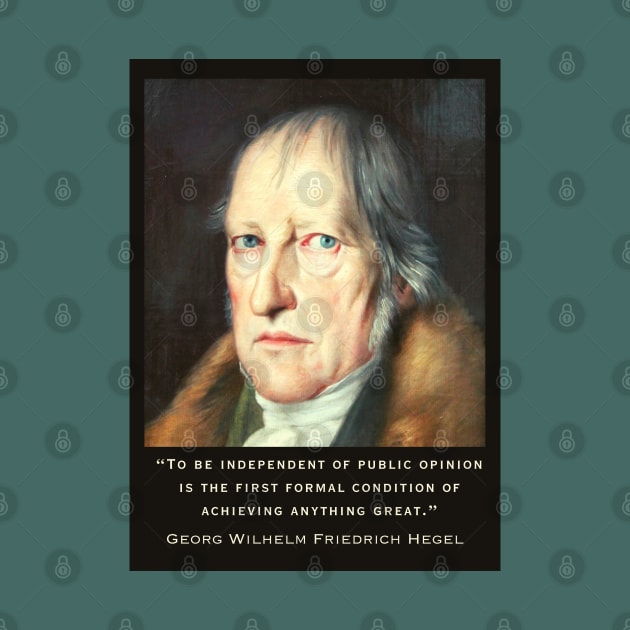 Georg Wilhelm Friedrich Hegel portrait and quote: To be independent of public opinion is the first formal condition of achieving anything great. by artbleed