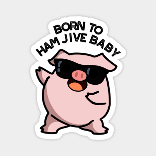 Born To Ham Jive Baby Funny Pig Puns Magnet