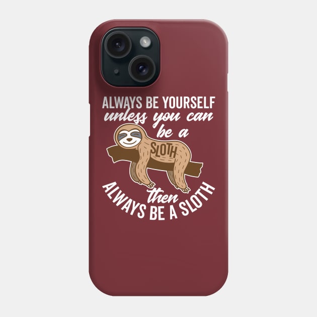 Always Be Yourself Unless You can Be a Sloth Phone Case by DetourShirts