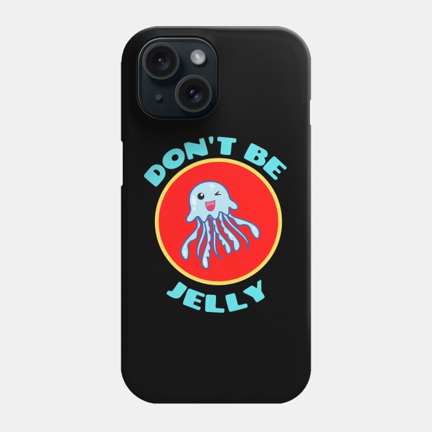 Don't Be Jelly - Jellyfish Pun Phone Case by Allthingspunny