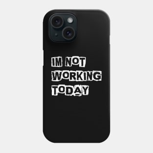 I'm not working today Phone Case