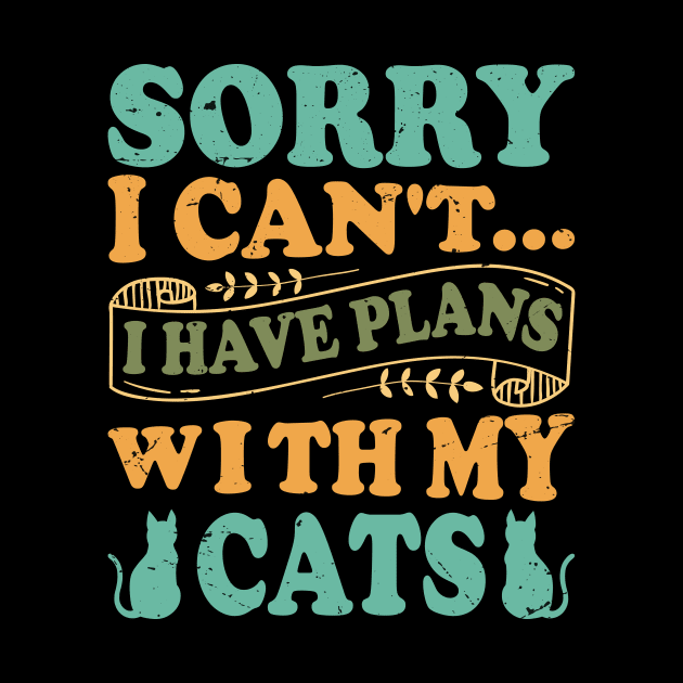 Sorry I Can't... I Have Plans With My Cats - Design For Cat Lovers by Chuckgraph