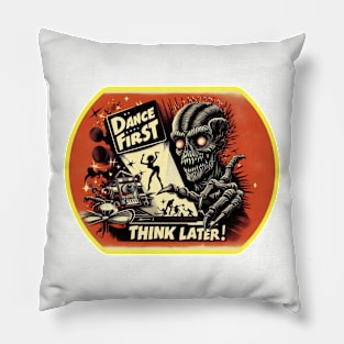 Dance first, think later Pillow