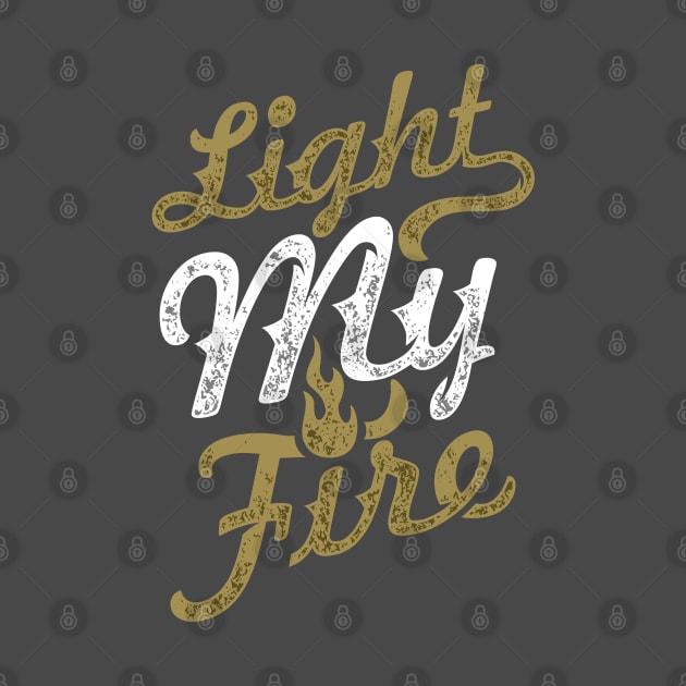 Light My Fire - Distressed Typographic by Jarecrow 