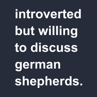 Introverted But Willing To Discuss German Shepherds T-Shirt