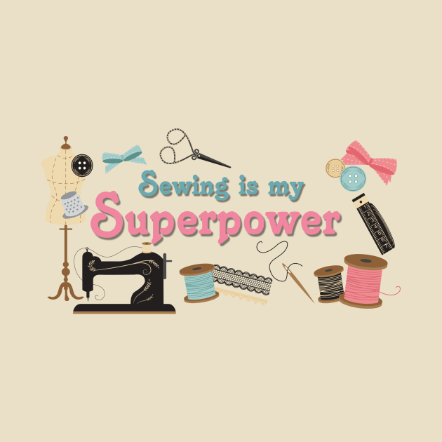 Sewing is my Superpower by AlondraHanley