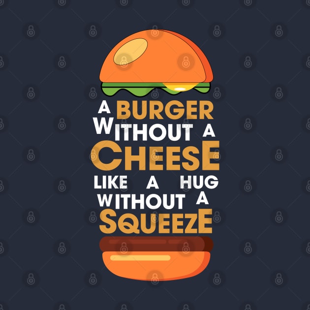 A BURGER WITHOUT CHEESE LIKE A HUG WITHOUT SQUEEZE by gurvindersohi3