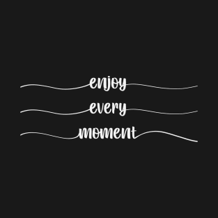 enjoy every moment T-Shirt