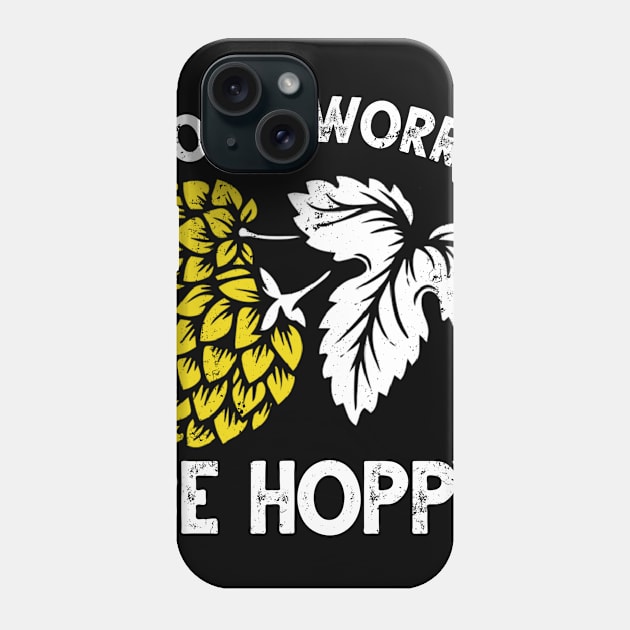 Dont Worry Be Hoppy Shirt Phone Case by jonetressie