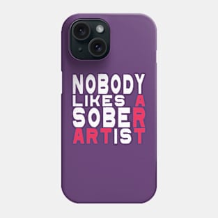 Nobody Likes A Sober Artist Phone Case