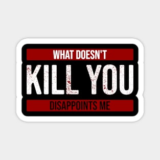 What doesn't kill you disappoints me Magnet