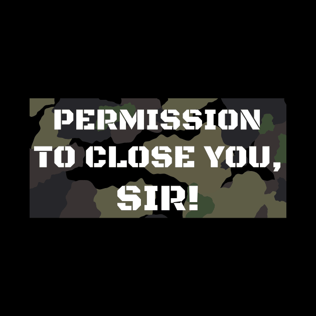 Permission to Close you, Sir! by Closer T-shirts