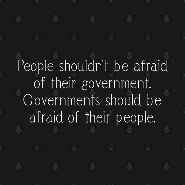 People shouldn't be afraid of their government. Governments should be afraid of their people. by tonycastell