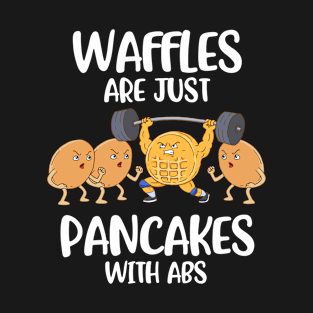 Waffles Are Pancakes With Abs Funny Waffle Gift T-Shirt