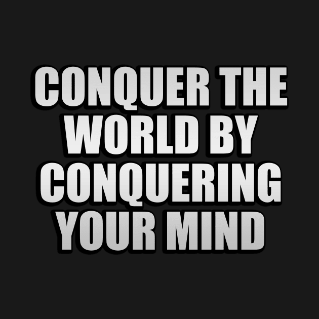 conquer the world by conquering your mind by It'sMyTime