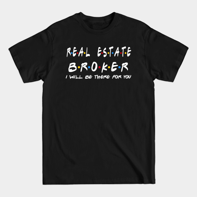 Discover Real Estate Broker I'll Be There For You Gifts - Real Estate Broker - T-Shirt
