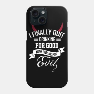 I Finally Quit Drinking.... Phone Case