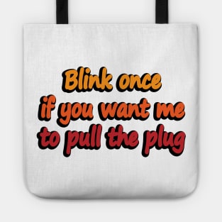 Blink once if you want me to pull the plug Tote