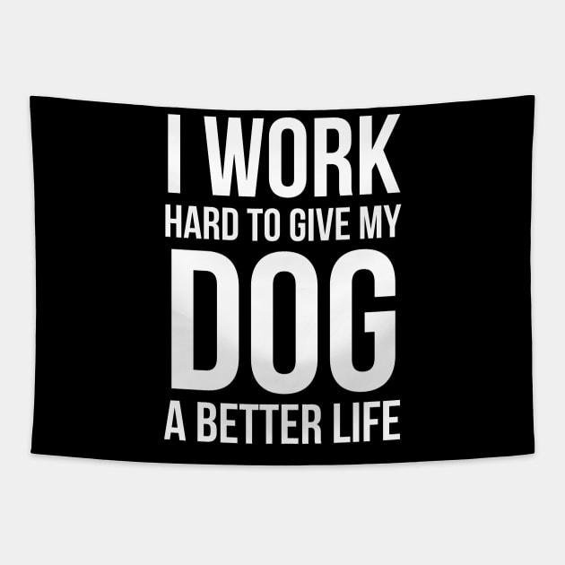 I Work Hard To Give My Dog A Better Life Tapestry by evokearo